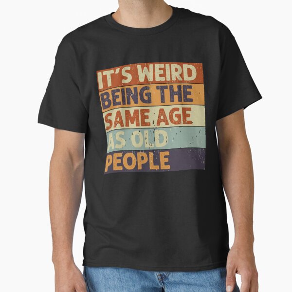 It's Weird Being The Same Age Retro Sarcastic T-shirt Classic T-Shirt
