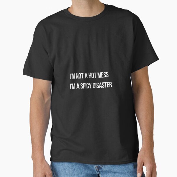 I'm not a hot mess Classic T-Shirt