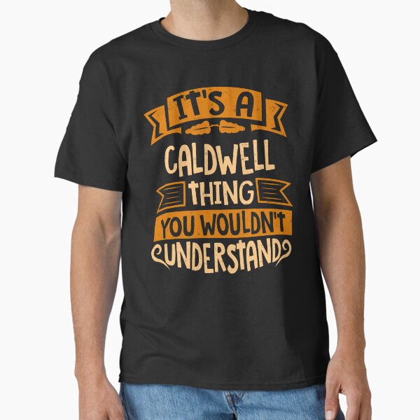 Caldwell Name It Is A Caldwell Thing You Wouldnt Understand Classic T-Shirt
