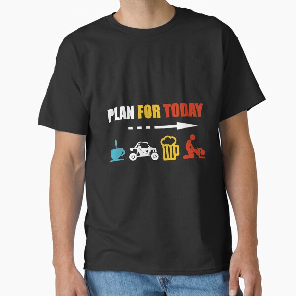 Plan For Today - Coffee SXS Beer Get Lucky Classic T-Shirt