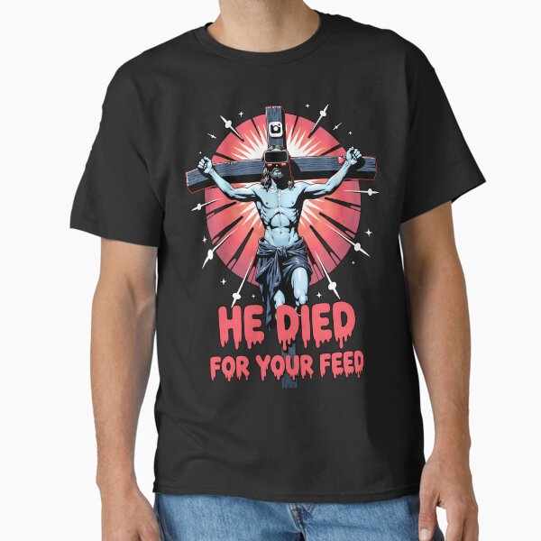 He Died for Your Feed - Scroll-Worthy Salvation Classic T-Shirt