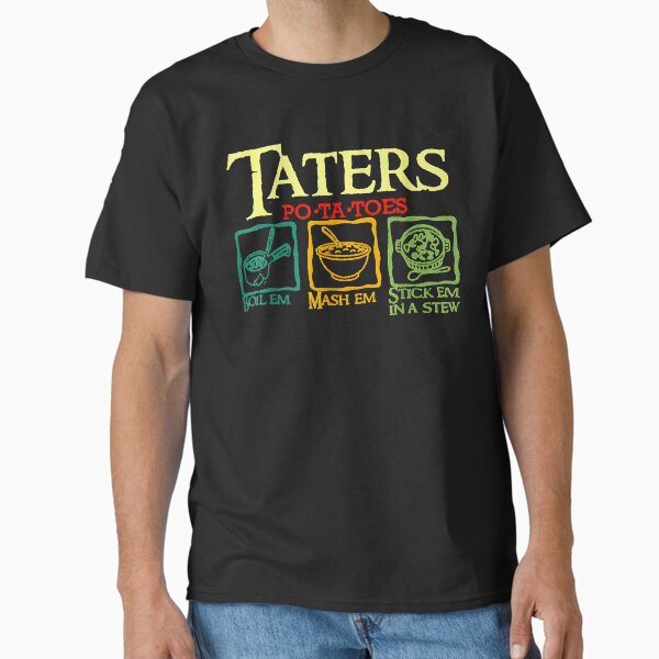 Taters Po-ta-toes Boil Em Mash Em Stick Em In A Stew Classic T-Shirt
