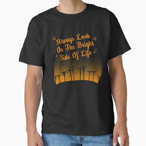 Always look on the bright side of life Classic T-Shirt