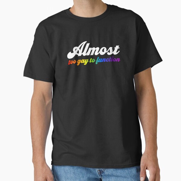 Almost Too Gay to Function V2 - Half Rainbow Classic T-Shirt