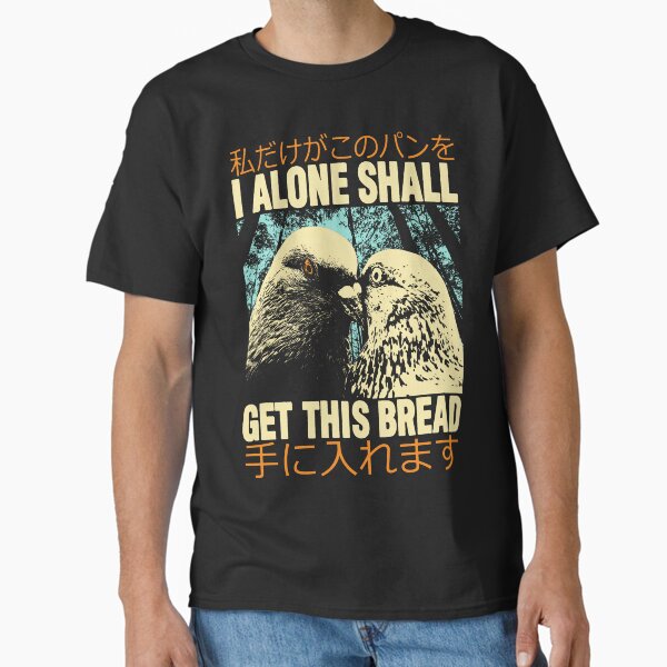 I Alone Shall Get This Bread Classic T-Shirt