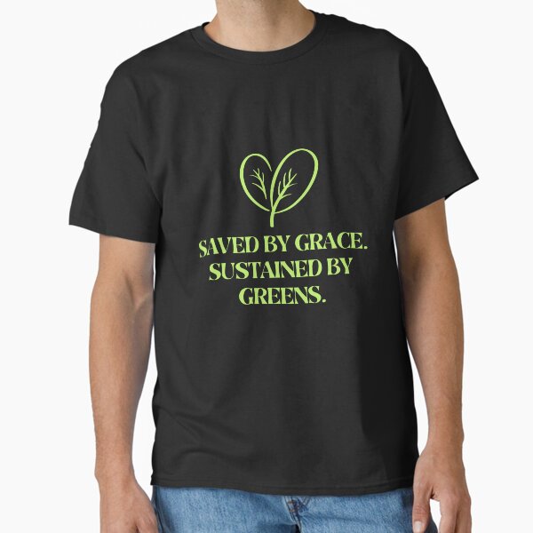 Saved By Grace, Sustained By Greens  Classic T-Shirt