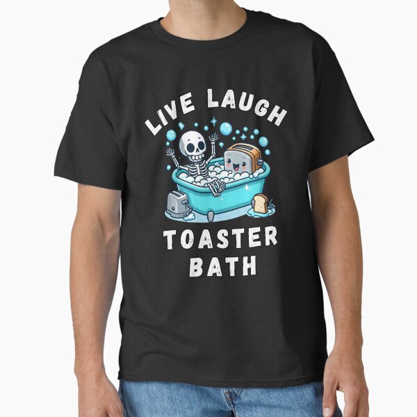 Live Laugh Toaster Bath, Sarcastic Unhinged Meme Saying, Funny Live Laugh Toaster Bath Classic T-Shirt