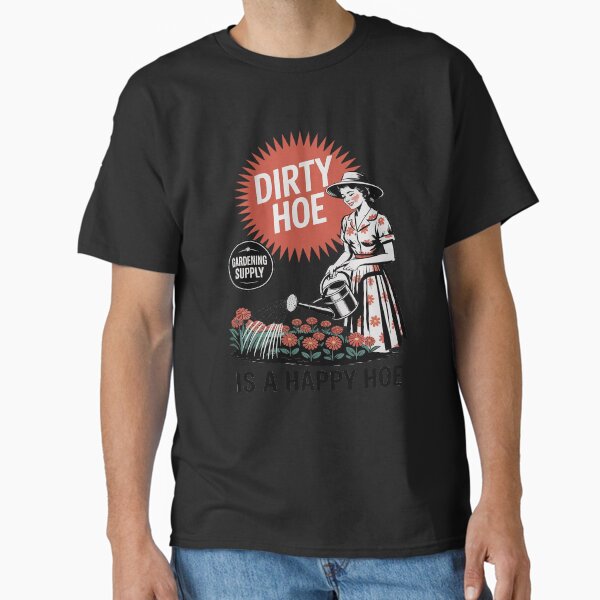 A Dirty Hoe Is a Happy Hoe tee – Funny Gardening Classic T-Shirt