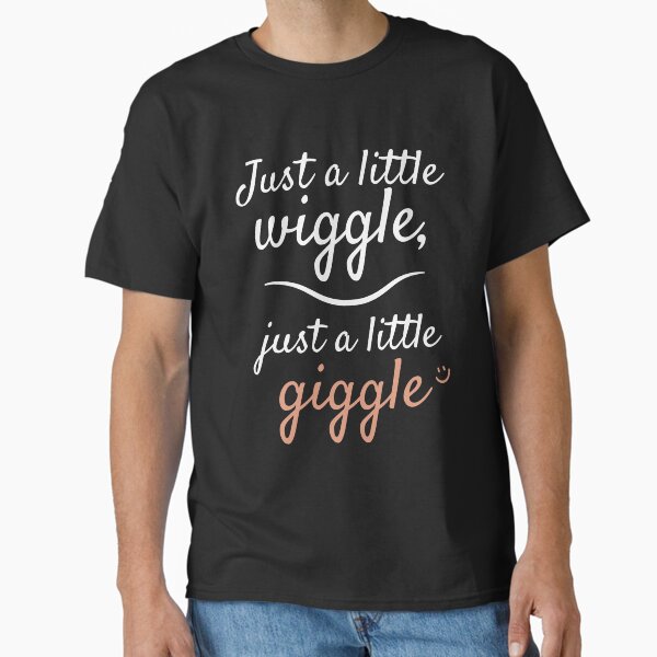 Just a little wiggle, just a little giggle (white) Classic T-Shirt
