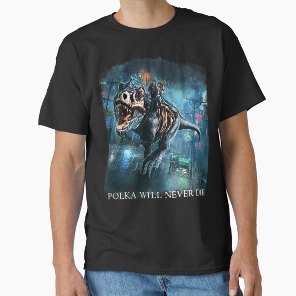 Polka will never Die Riding A Rex Harry Random Destruction Dresden Classic T-Shirt