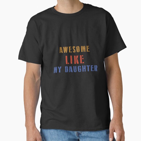 Awesome Like My Daughter Men Funny Fathers Day Dad Classic T-Shirt