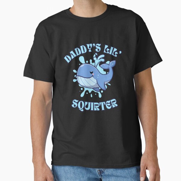Daddy's Lil' Squirter  Funny Joke  Inappropriate  Raunchy  Adult Humor Hoodie Sarcastic Meme Gift Offensive Classic T-Shirt