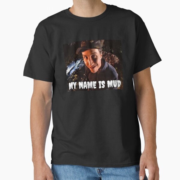 My Name Is Mud Classic T-Shirt