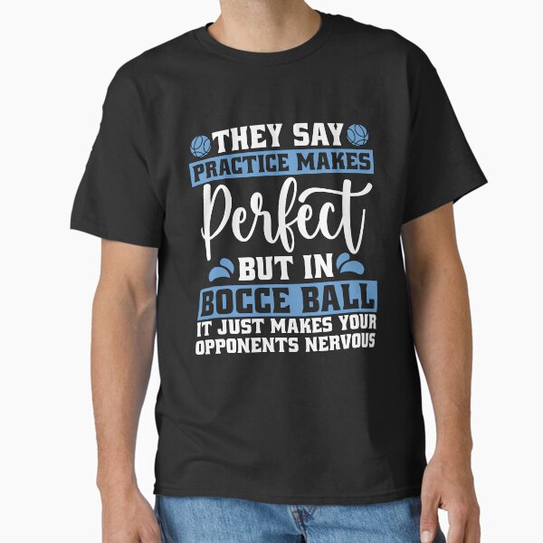 Bocce Ball They Say Practice Makes Petanque Boule Classic T-Shirt