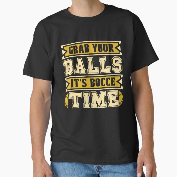 Bocce Ball Grab Your Balls It's Ball Sport Boule Classic T-Shirt