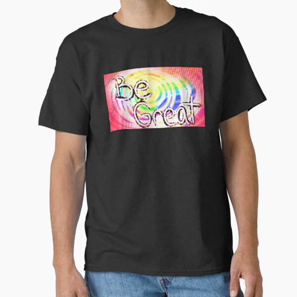 Be Great Classic T-Shirt