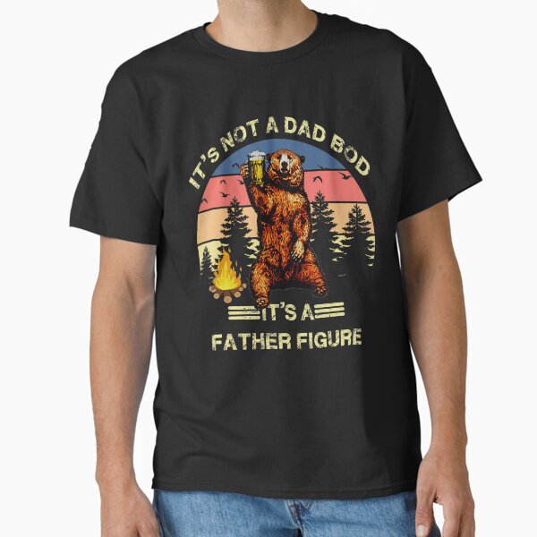 Its Not A Dad Bod Its A Father Figure Bear Classic T-Shirt
