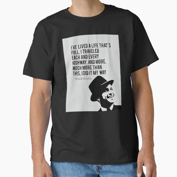 My Way Song Lyrics Poster - I've Lived A Life That's Full. Traveled Each And Every Highway Classic T-Shirt