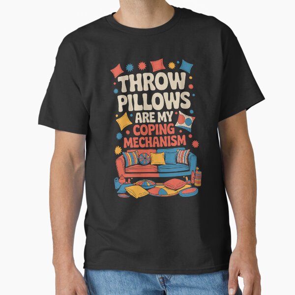 Throw Pillows Are My Coping Mechanism Comfort Decor Design Classic T-Shirt