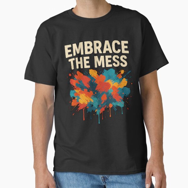 Embrace the Mess Classic T-Shirt