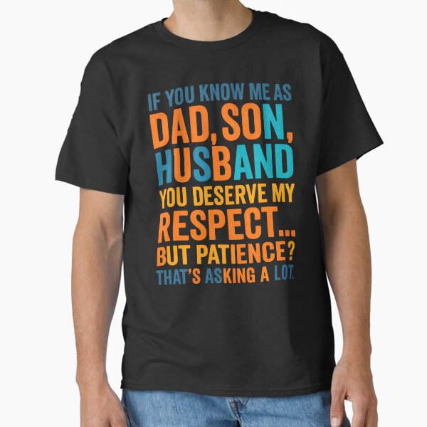 Funny Dad Son Husband Quote – Respect But Patience Graphic Design Classic T-Shirt