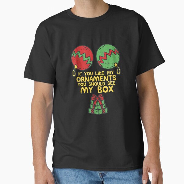 Adult Naughty Christmas For Women If You Like My Ornaments Classic T-Shirt