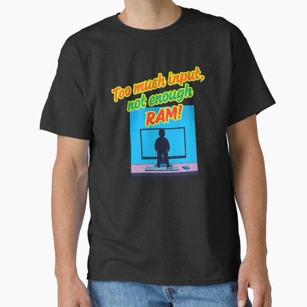Too Much Input, Not Enough RAM, Funny Computer Classic T-Shirt