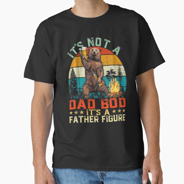 Its Not A Dad Bod Its A Father Figure Bob Classic T-Shirt