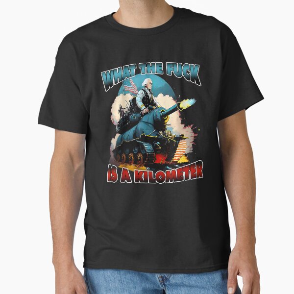 WTF Is A Kilometer George Washington Funny T-Shirt, Wtf Is A Kilometer Shirt, George Washington Shirt Classic T-Shirt