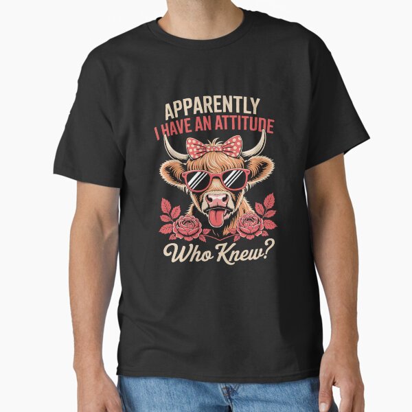 Apparently I Have An Attitude Who Knew funny apparently Classic T-Shirt