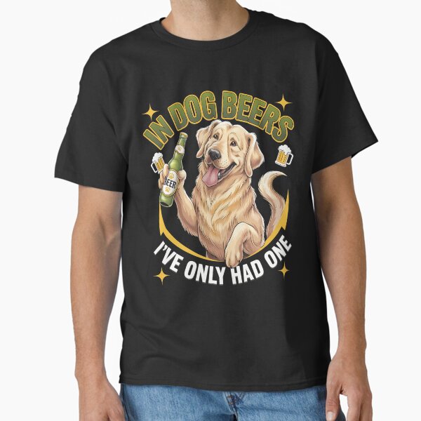 In Dog Beers I've Only Had One, Beer Day Classic T-Shirt