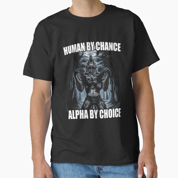 Human By Chance Alpha By Choice   Classic T-Shirt