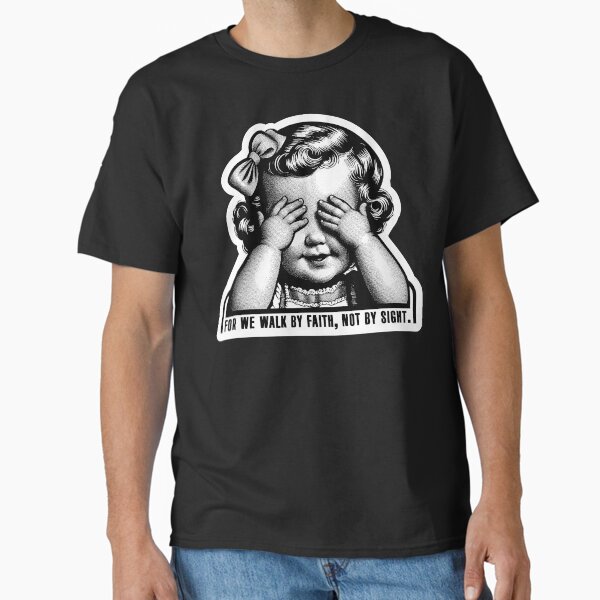 2 Corinthians 5:7 For We Walk By Faith Not By Sight Classic T-Shirt