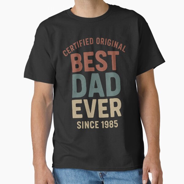 Best Dad Ever - Certified Original Since 1985 Classic T-Shirt