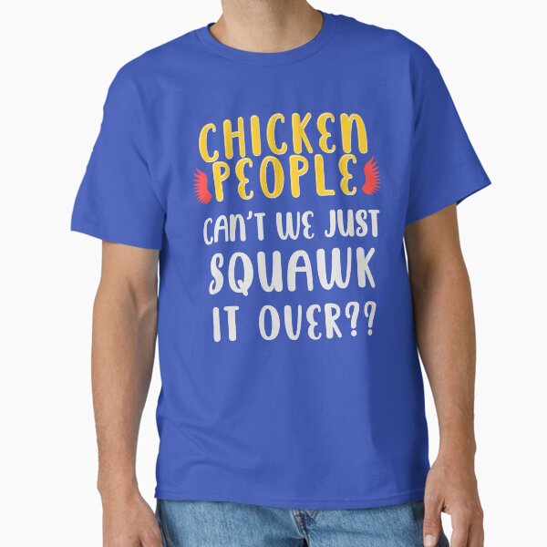 CHICKEN PEOPLE Can't We Just Squawk It Over - Version 1 Classic T-Shirt
