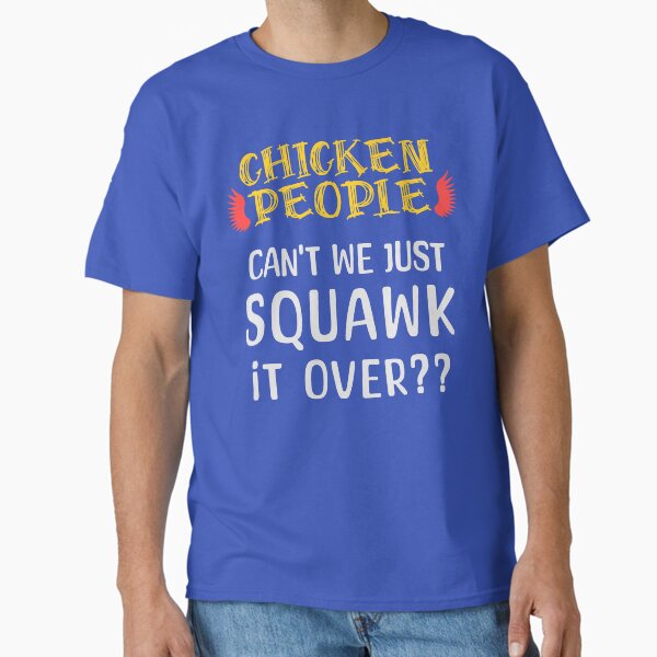 CHICKEN PEOPLE Can't We Just Squawk It Over - Version 2 Classic T-Shirt