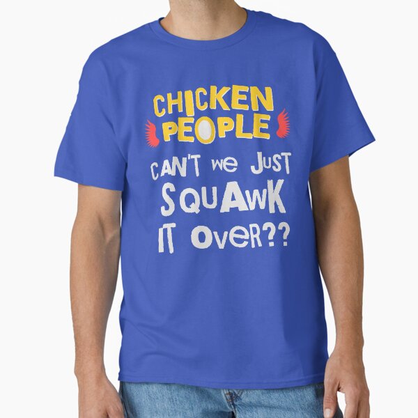 CHICKEN PEOPLE Can't We Just Squawk It Over - Version 3 Classic T-Shirt