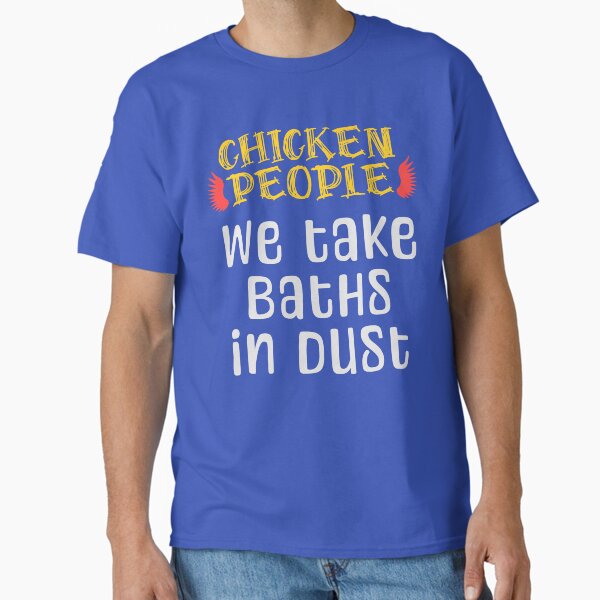 CHICKEN PEOPLE We Take Baths In Dust - Version 2 Classic T-Shirt