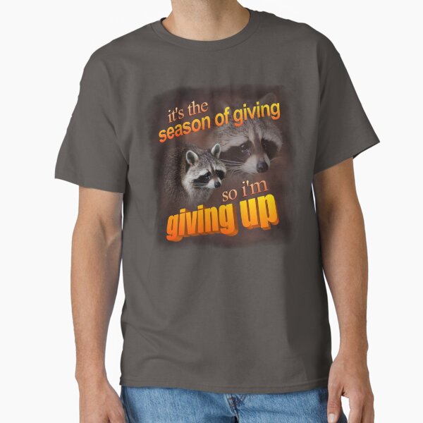 It's the season of giving, so I'm giving up - holiday raccoon Classic T-Shirt