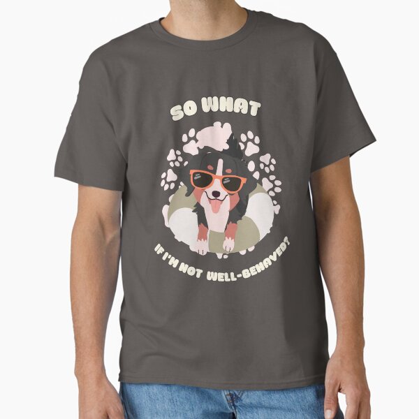 So What If I'm Not Well-Behaved? – Funny Sassy Puppy Quote Design Classic T-Shirt