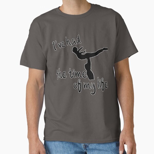 I've had the time of my life Classic T-Shirt