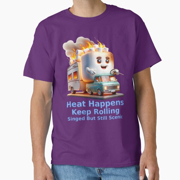 Heat Happens, Keep Rolling – Singed But Still Scenic Classic T-Shirt