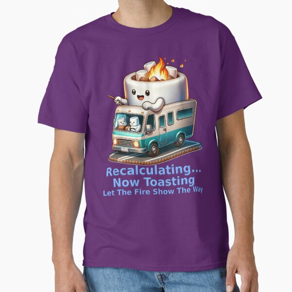 Recalculating... Now Toasting – Let The Fire Show The Way Classic T-Shirt