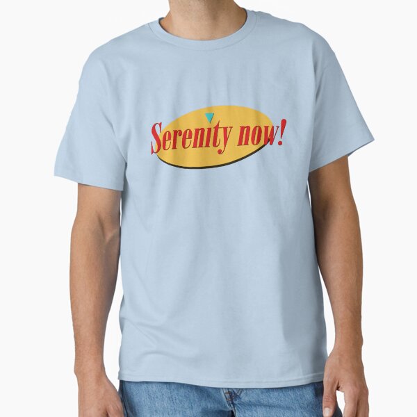 Serenity Now! Classic T-Shirt