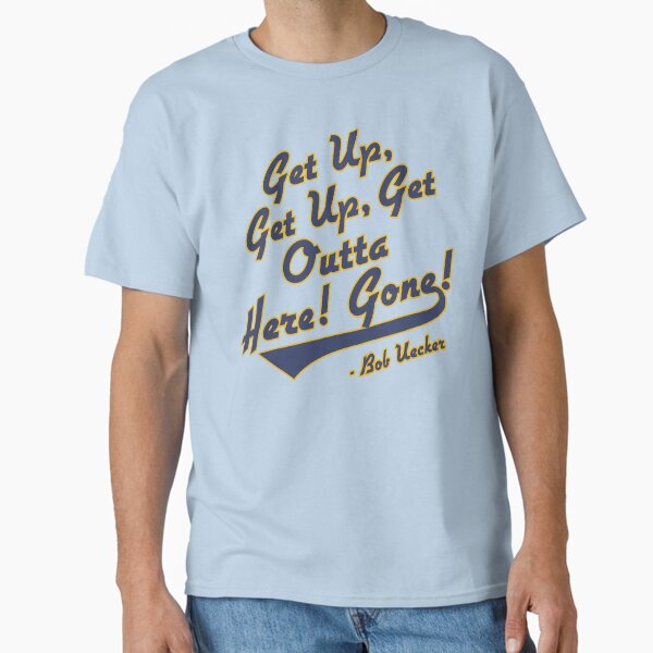 Bob Uecker - Get Up! Get Up! Get Outta Here! Gone! Classic T-Shirt