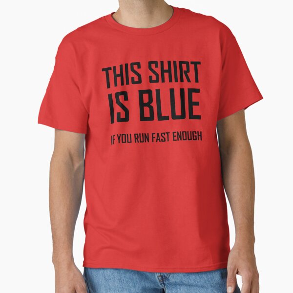 This Shirt Is Blue, If you Run Fast Enough- Funny Physics Joke Classic T-Shirt