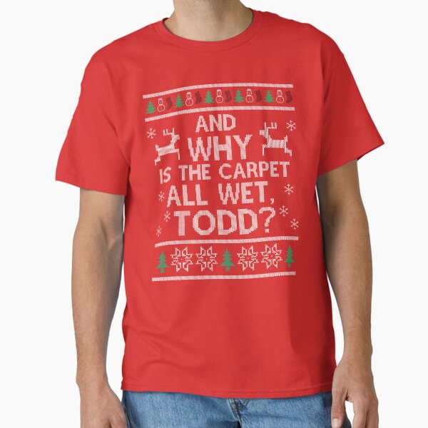 And why is the carpet all wet, Todd? Classic T-Shirt