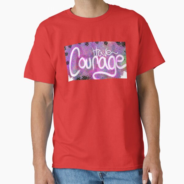 Have Courage Classic T-Shirt
