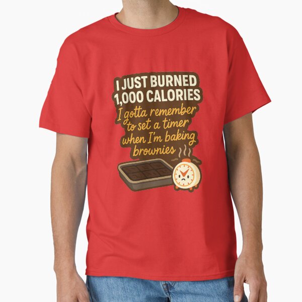 I Just Burned 1000 Calories Funny Baking Shirt Brownie Joke Shirt for Bakers Cute Food Pun TShirt Gift for Mom Dad or Friend Classic T-Shirt