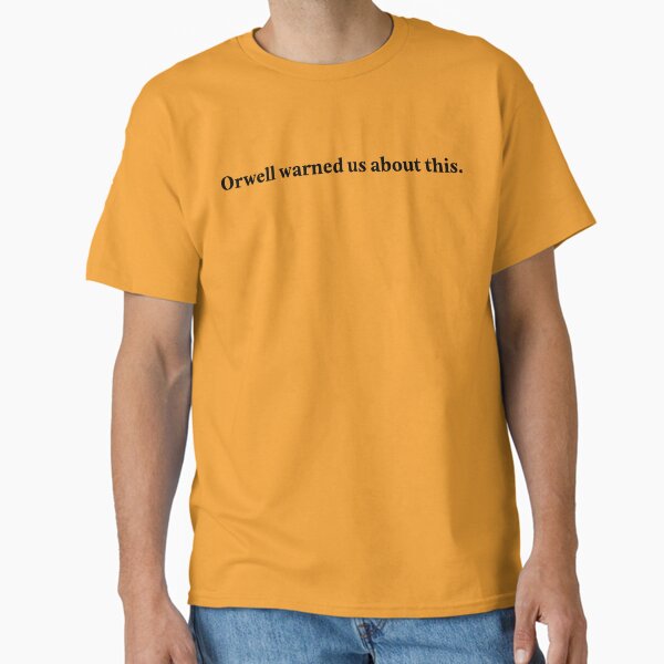 Orwell warned us about this. Single sentance version Classic T-Shirt